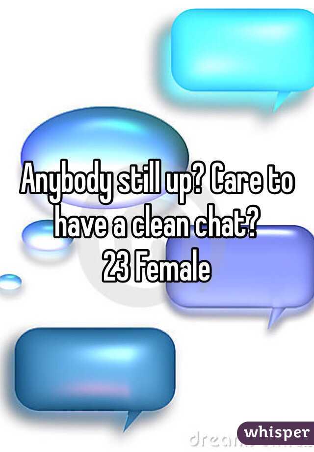 Anybody still up? Care to have a clean chat? 
23 Female
