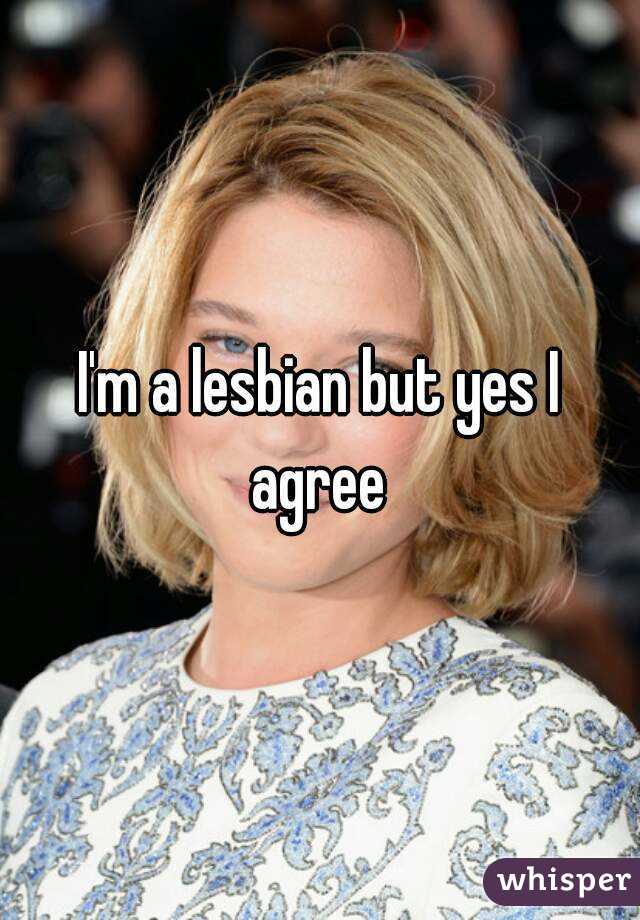 I'm a lesbian but yes I agree 