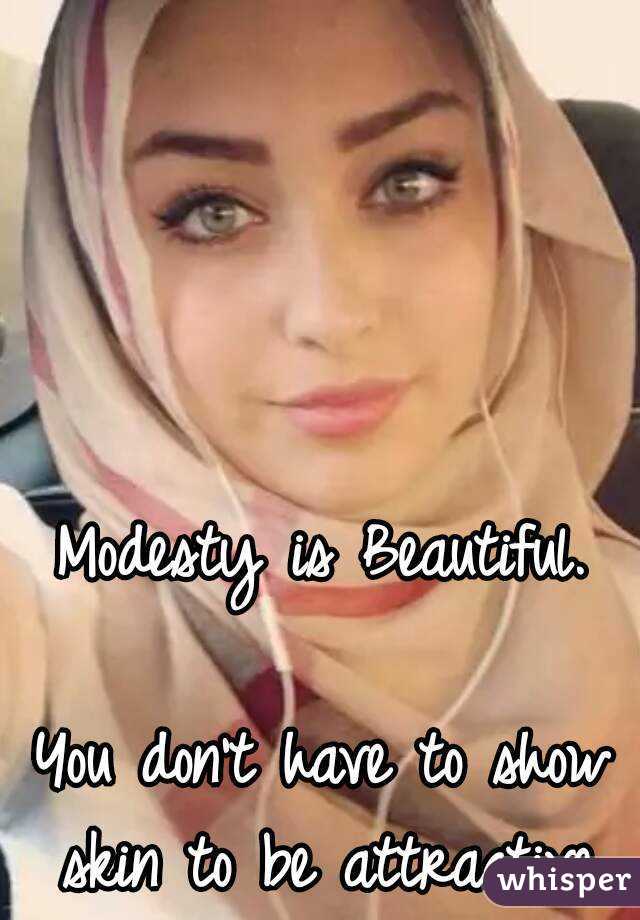 Modesty is Beautiful.

You don't have to show skin to be attractive.
