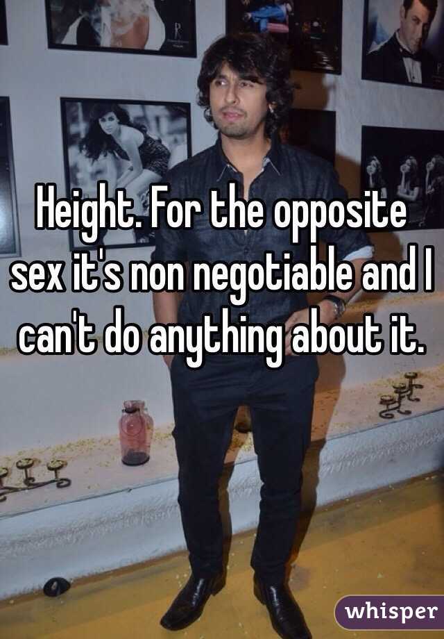 Height. For the opposite sex it's non negotiable and I can't do anything about it. 