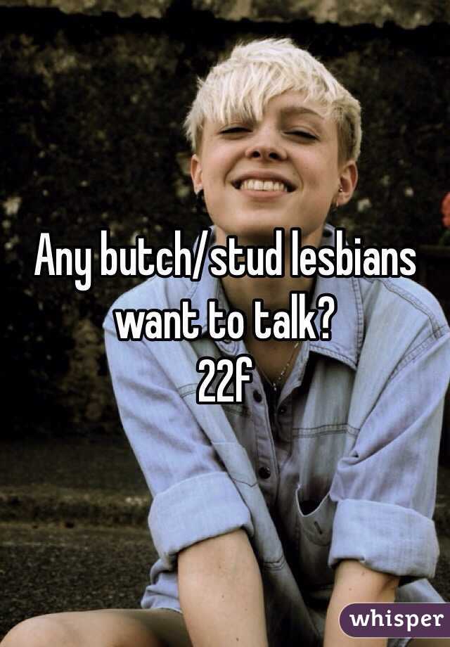 Any butch/stud lesbians want to talk? 
22f