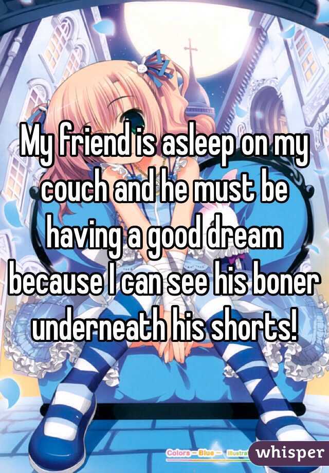 My friend is asleep on my couch and he must be having a good dream because I can see his boner underneath his shorts!