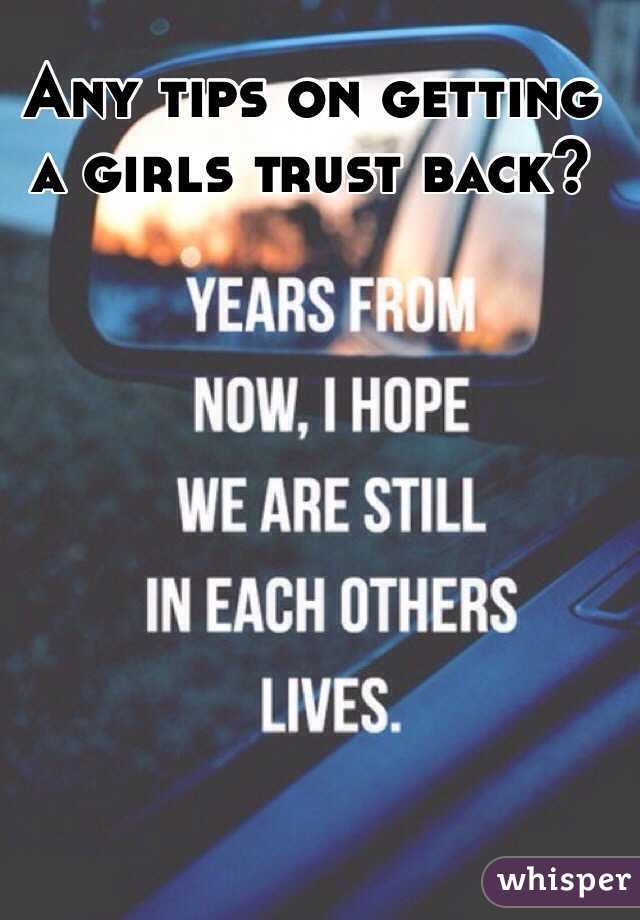 Any tips on getting a girls trust back?