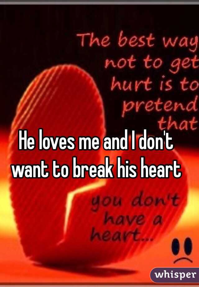 He loves me and I don't want to break his heart