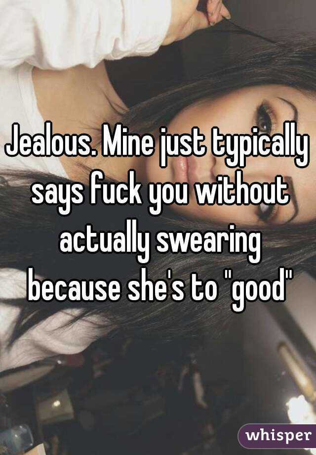 Jealous. Mine just typically says fuck you without actually swearing because she's to "good"