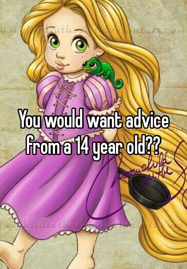 you-would-want-advice-from-a-14-year-old