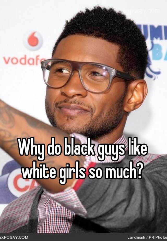 why-do-black-guys-like-white-girls-so-much