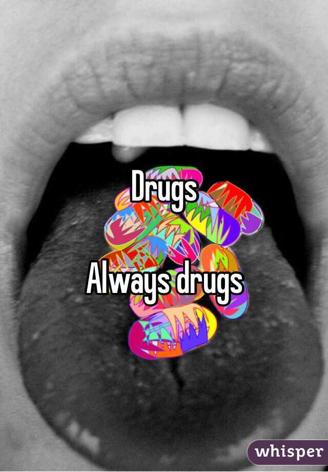 Drugs

Always drugs
