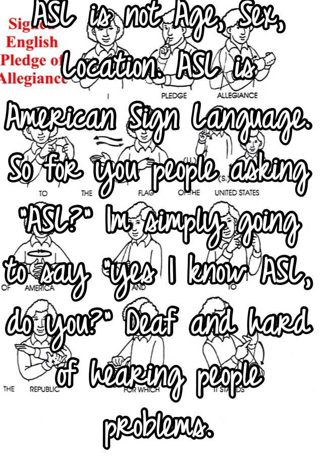 Asl Is Not Age Sex Location Asl Is American Sign Language So For You People Asking Asl Im 