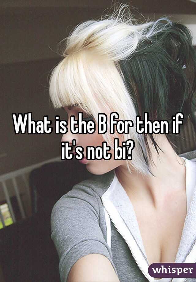 What is the B for then if it's not bi?