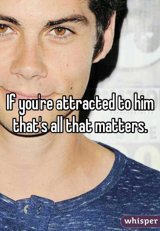 If you're attracted to him that's all that matters.  