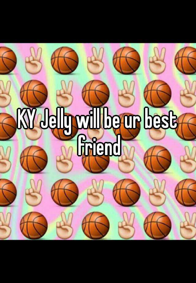 KY Jelly will be ur best friend