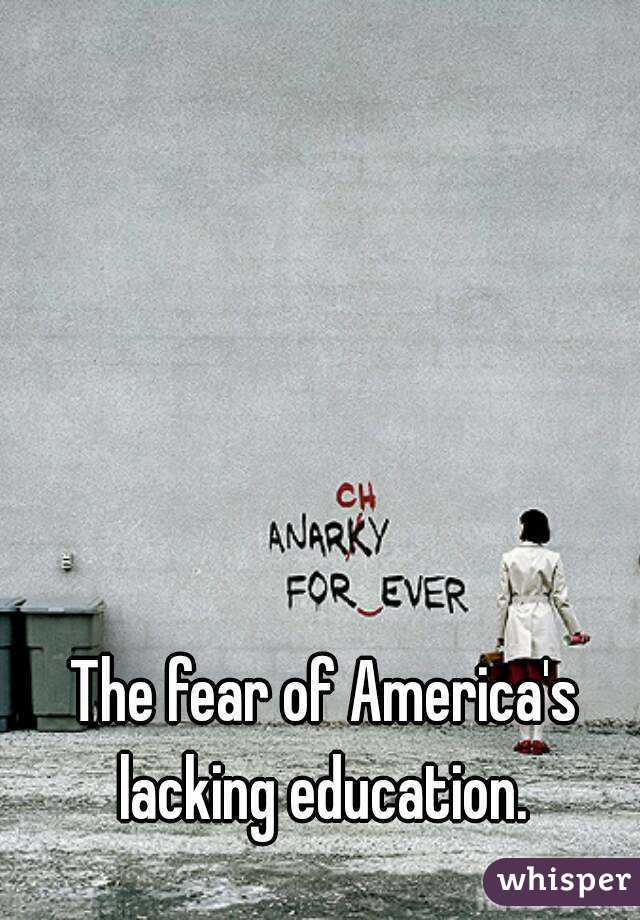 The fear of America's lacking education. 