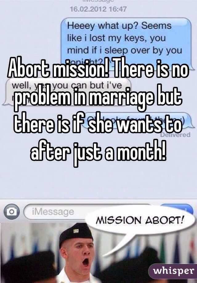 Abort mission! There is no problem in marriage but there is if she wants to after just a month! 