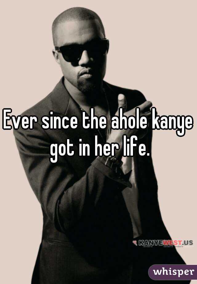Ever since the ahole kanye got in her life.