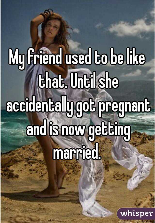 My friend used to be like that. Until she accidentally got pregnant and is now getting married. 