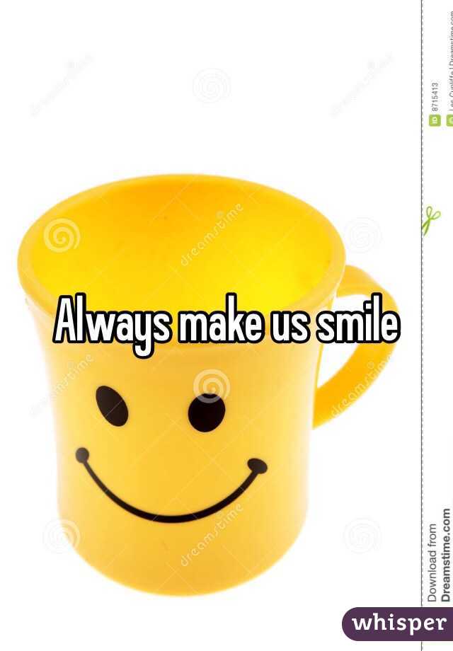 Always make us smile 