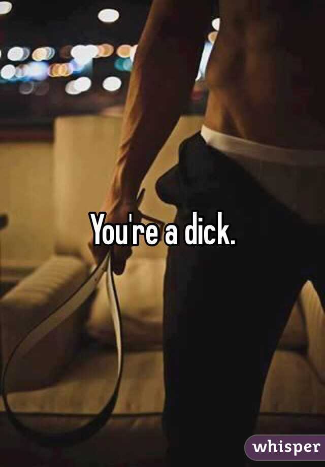 You're a dick. 