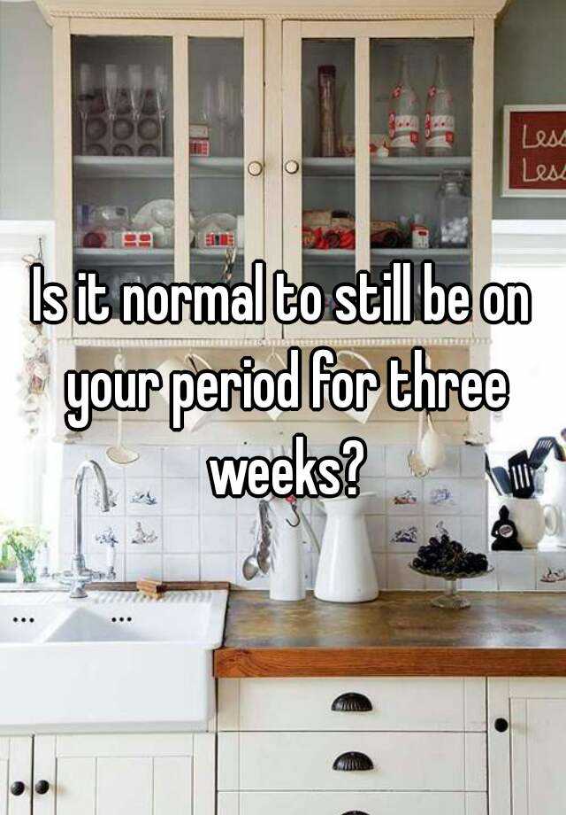 is-it-normal-to-still-be-on-your-period-for-three-weeks