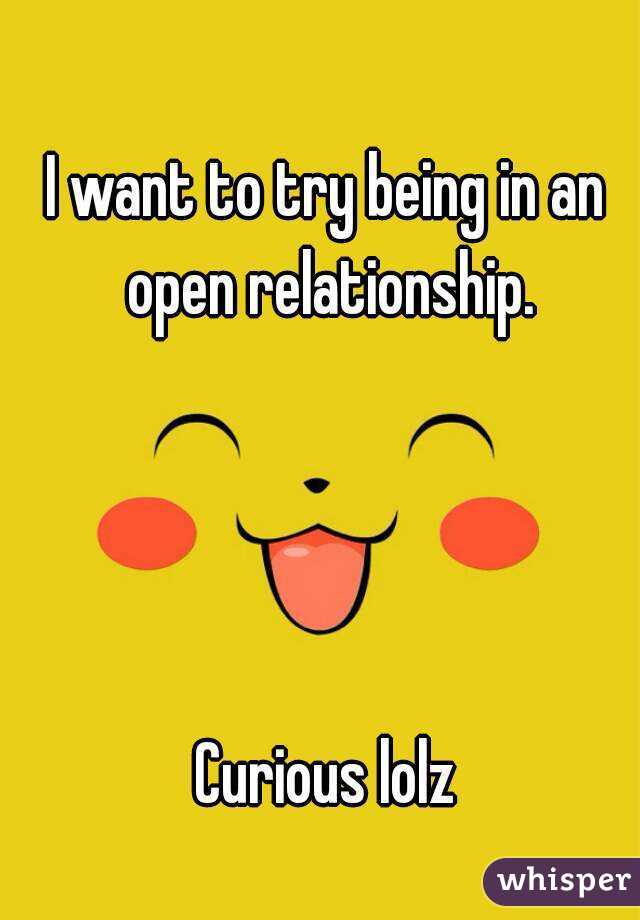 I want to try being in an open relationship.




Curious lolz