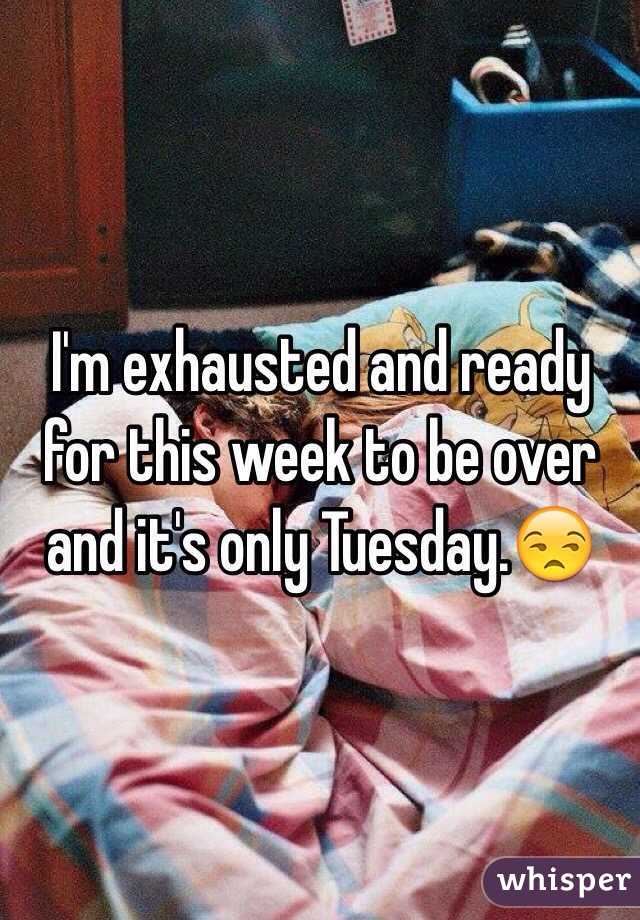 I'm exhausted and ready for this week to be over and it's only Tuesday.😒