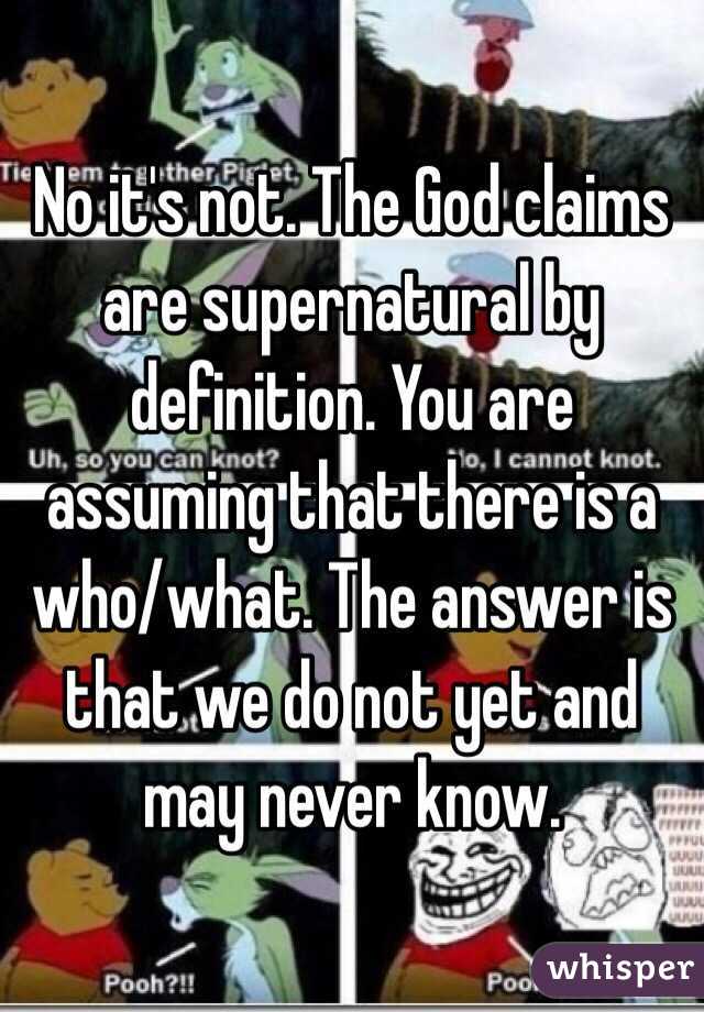 No it's not. The God claims are supernatural by definition. You are assuming that there is a who/what. The answer is that we do not yet and may never know.