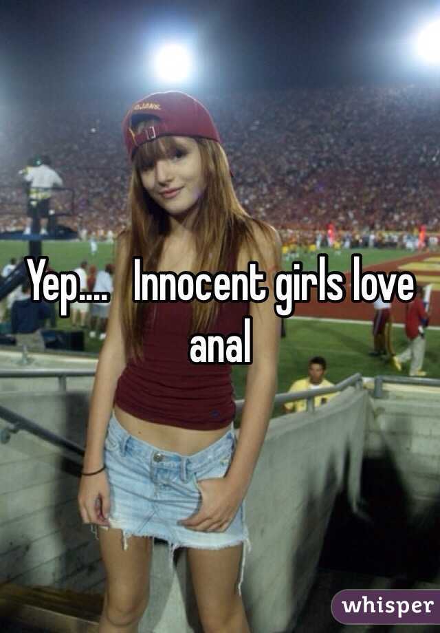 Yep....   Innocent girls love anal