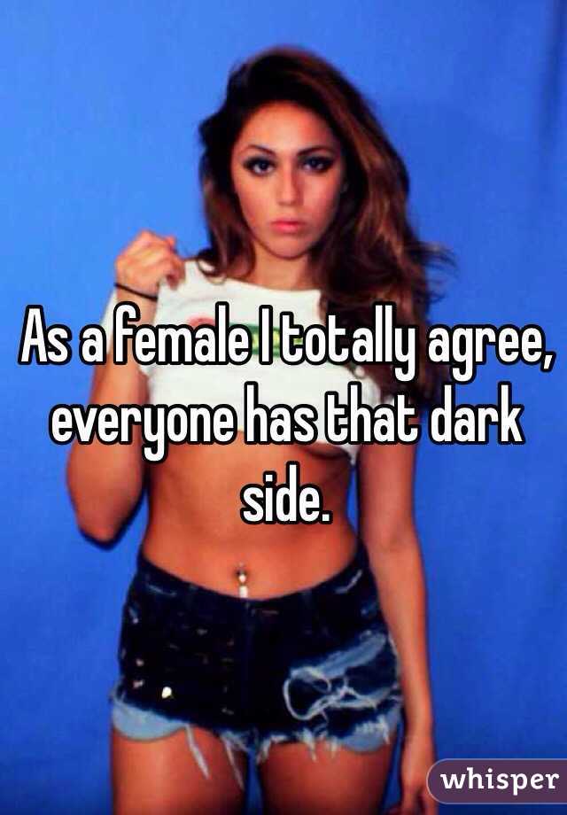 As a female I totally agree, everyone has that dark side. 