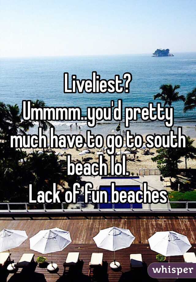 Liveliest?
Ummmm..you'd pretty much have to go to south beach lol. 
Lack of fun beaches