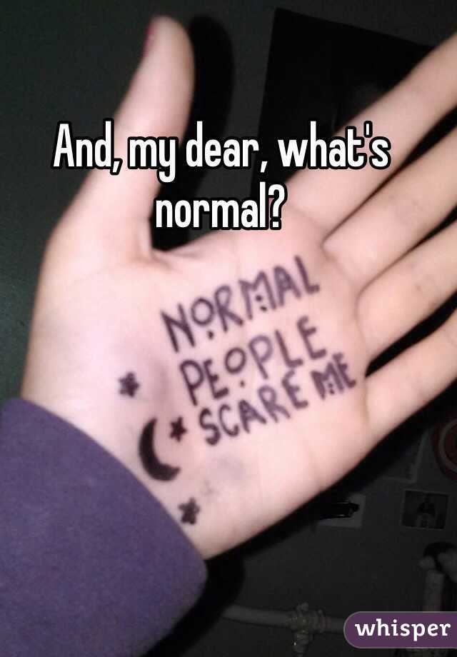 And, my dear, what's normal? 