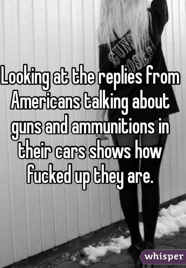 Looking at the replies from Americans talking about guns and ammunitions in their cars shows how fucked up they are. 