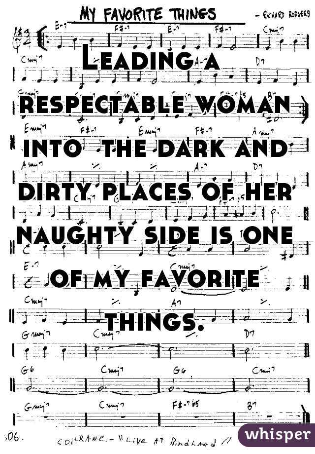 Leading a respectable woman into  the dark and dirty places of her naughty side is one of my favorite things.