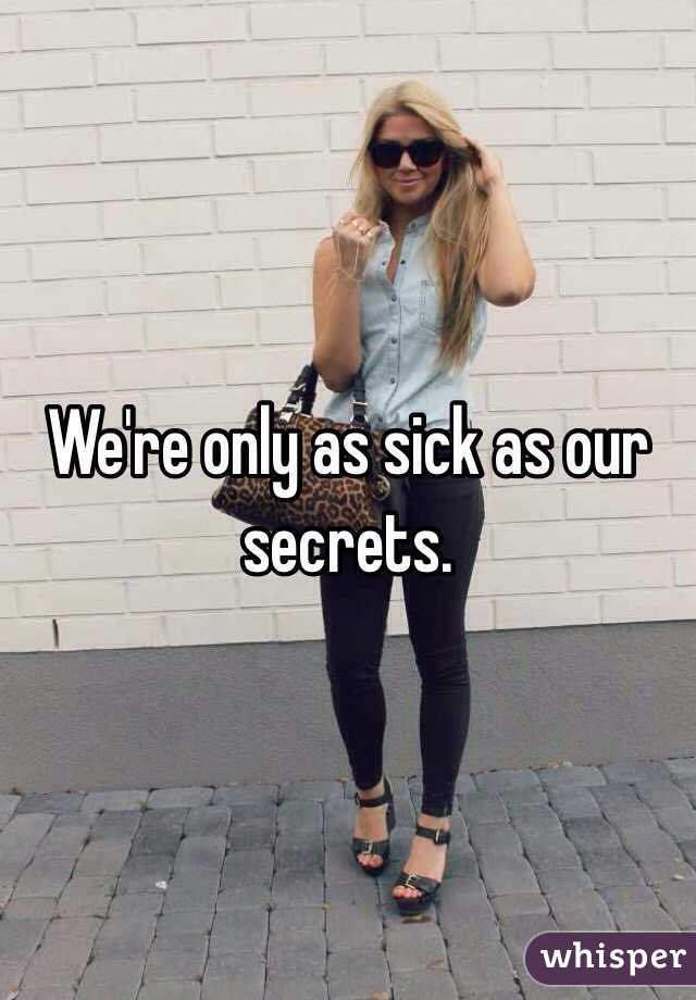 We're only as sick as our secrets. 