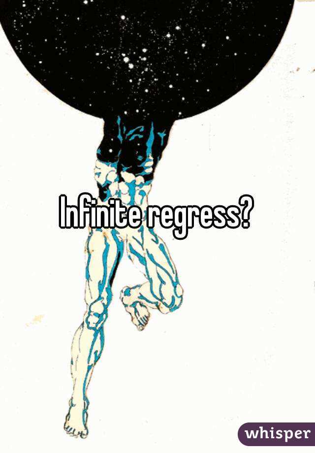 Infinite regress?