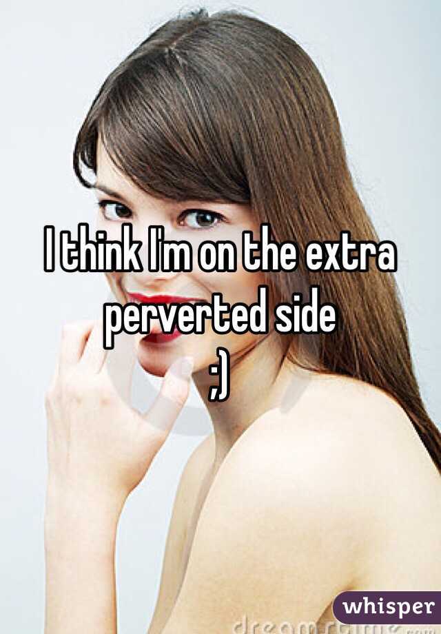 I think I'm on the extra perverted side 
;)