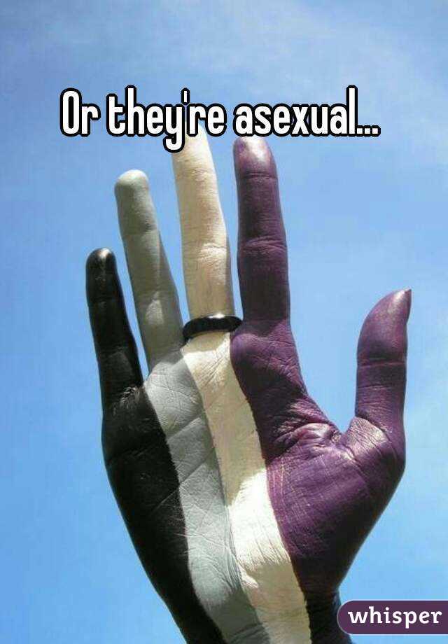 Or they're asexual...