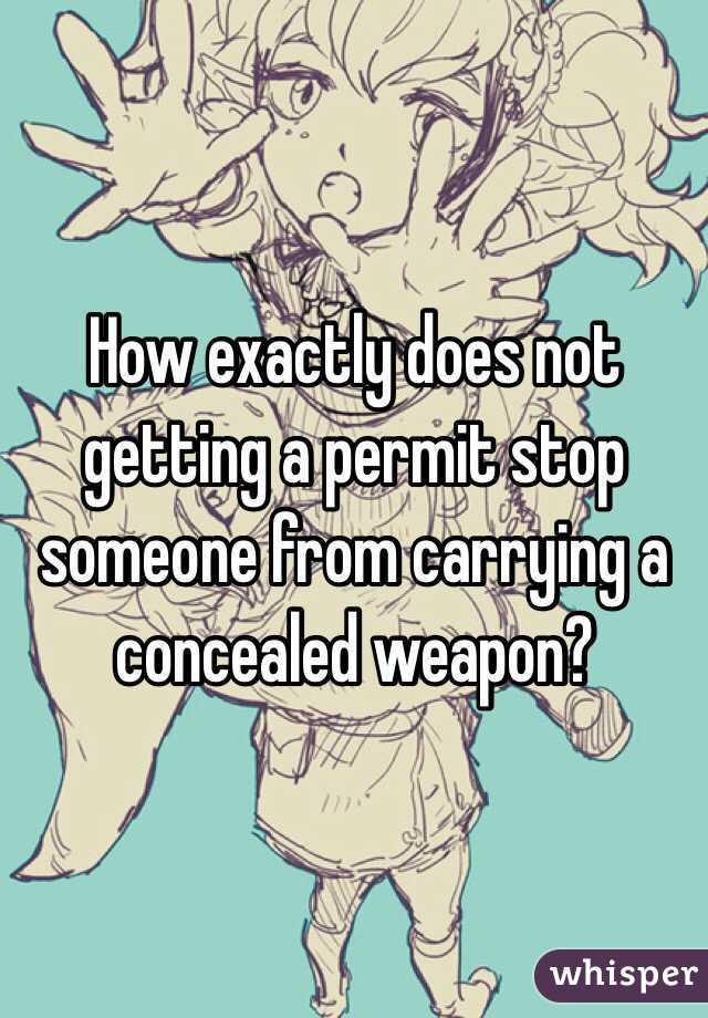 How exactly does not getting a permit stop someone from carrying a concealed weapon? 