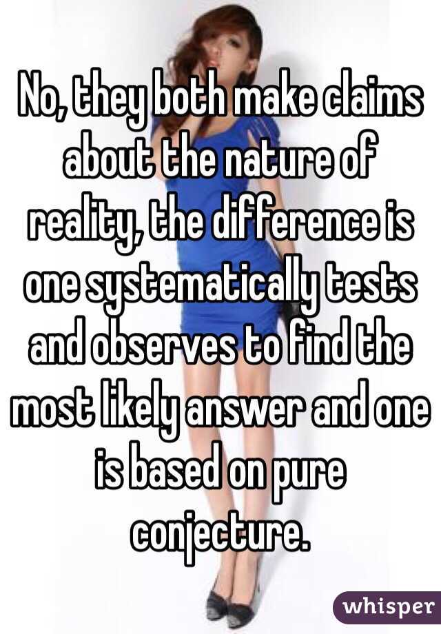 No, they both make claims about the nature of reality, the difference is one systematically tests and observes to find the most likely answer and one is based on pure conjecture.