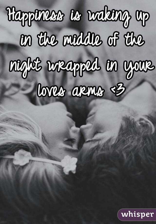 Happiness is waking up in the middle of the night wrapped in your loves arms <3
