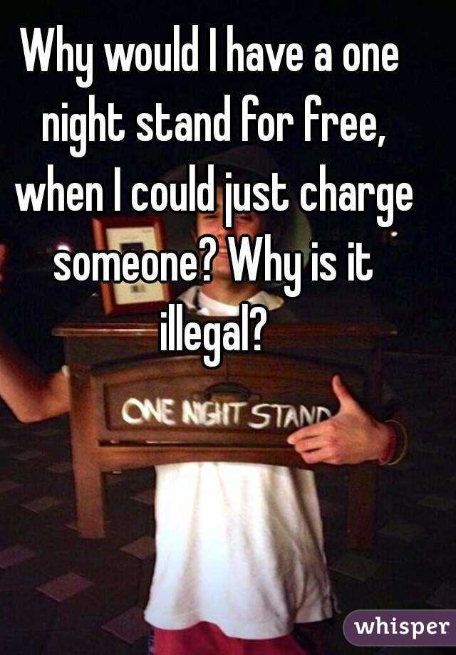 Why would I have a one night stand for free, when I could just charge someone? Why is it illegal?