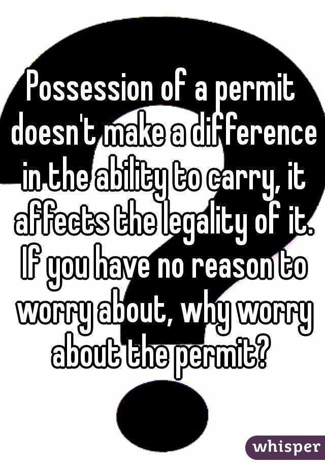 Possession of a permit doesn't make a difference in the ability to carry, it affects the legality of it. If you have no reason to worry about, why worry about the permit? 