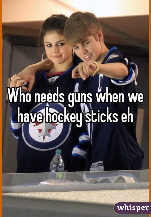 Who needs guns when we have hockey sticks eh