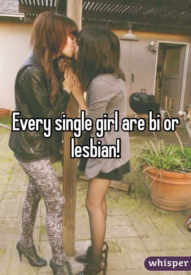 Every single girl are bi or lesbian! 