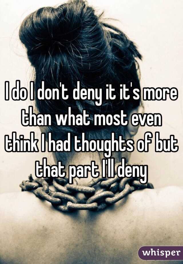 I do I don't deny it it's more than what most even think I had thoughts of but that part I'll deny