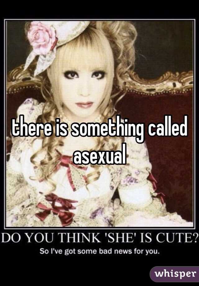 there is something called asexual