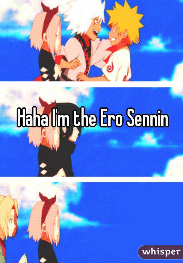 Haha I'm the Ero Sennin 