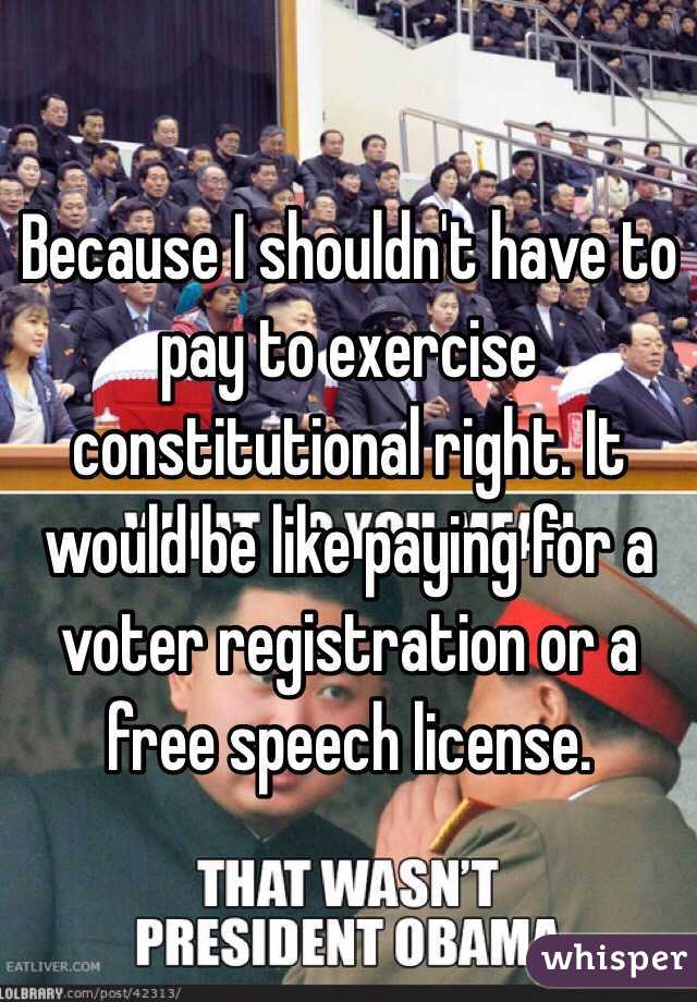 Because I shouldn't have to pay to exercise constitutional right. It would be like paying for a voter registration or a free speech license. 