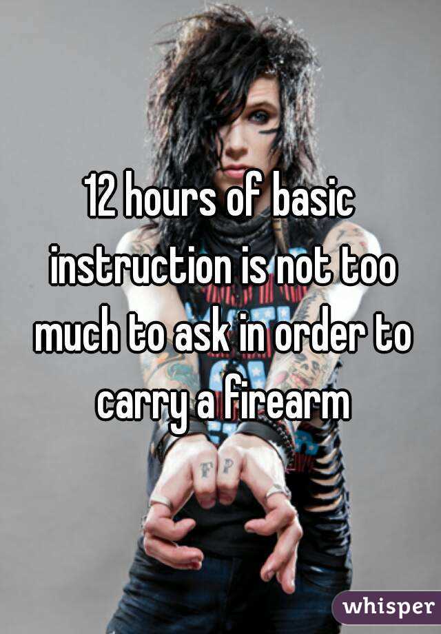 12 hours of basic instruction is not too much to ask in order to carry a firearm