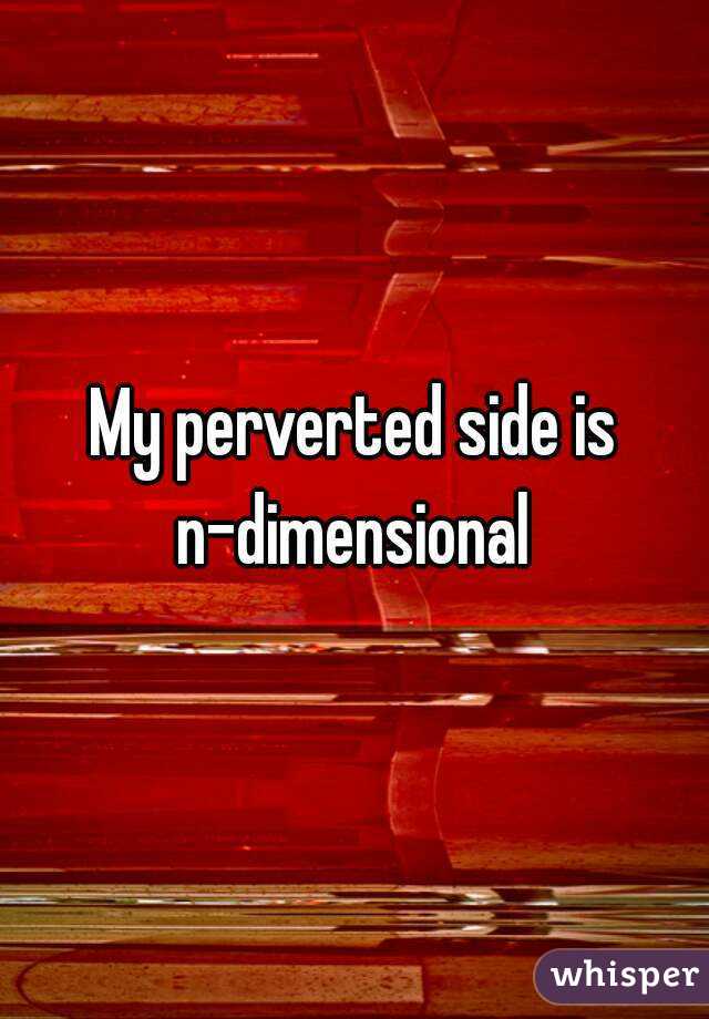 My perverted side is n-dimensional 