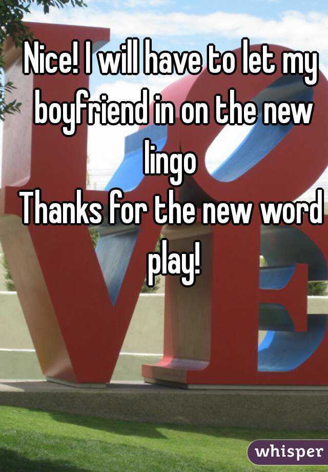 Nice! I will have to let my boyfriend in on the new lingo 
Thanks for the new word play!